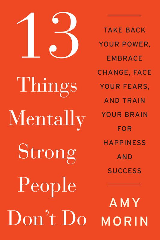 13 Things Mentally Strong People Don't Do: Take Back Your Power, Embrace Change, Face Your Fears, and Train Your Brain for Happiness and Success cover