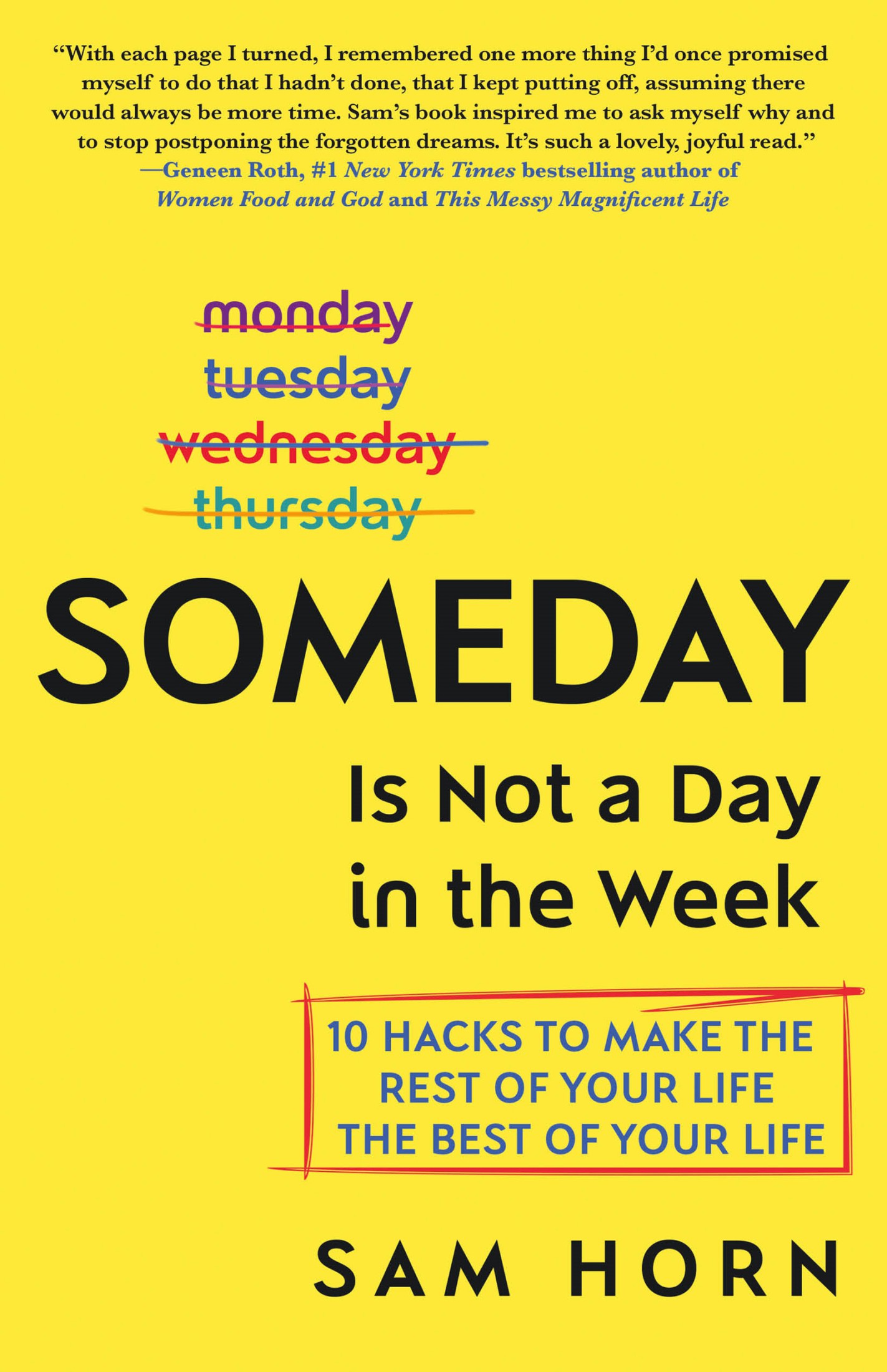 Someday Is Not a Day in the Week: 10 Hacks to Make the Rest of Your Life the Best of Your Life cover